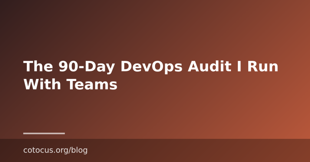 The 90-Day DevOps Audit I Run With Teams