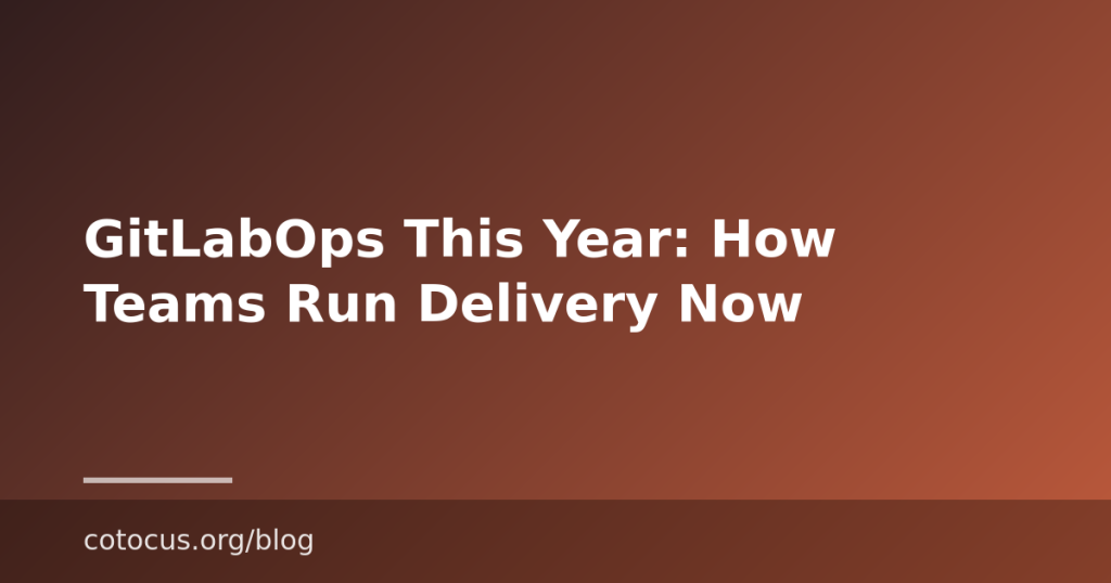 GitLabOps This Year: How Teams Run Delivery Now